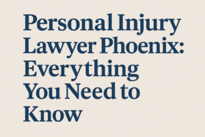 Personal Injury Lawyer Phoenix Everything You Need to Know